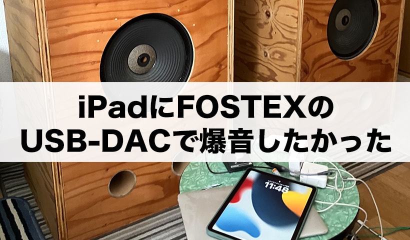 iPadにFOSTEXの USB-DACで爆音したかった